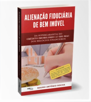 Alienação Fiduciária de Bem Imóvel – Da supergarantia do crédito imobiliário ao Big Mac dos negócios financeiros